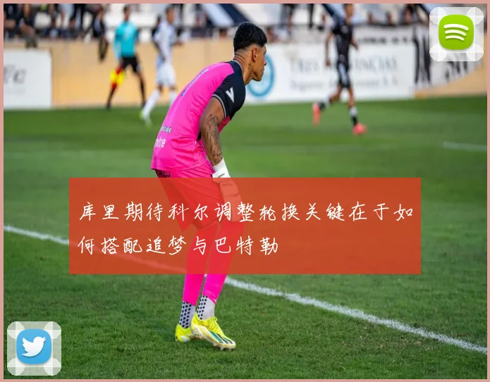 库里期待科尔调整轮换关键在于如何搭配追梦与巴特勒