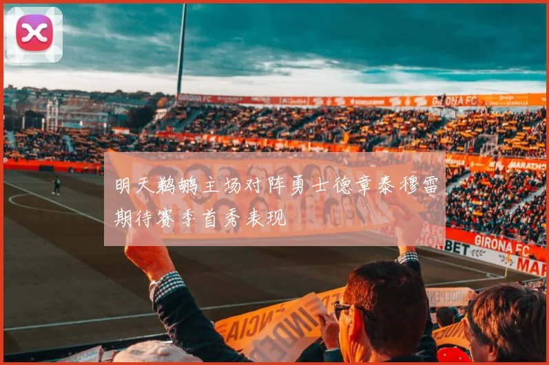 明天鹈鹕主场对阵勇士德章泰穆雷期待赛季首秀表现