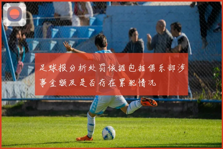 足球报分析处罚依据包括俱乐部涉事金额及是否存在累犯情况