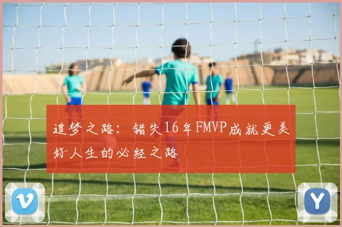 追梦之路：错失16年FMVP成就更美好人生的必经之路
