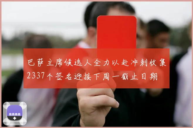 巴萨主席候选人全力以赴冲刺收集2337个签名迎接下周一截止日期