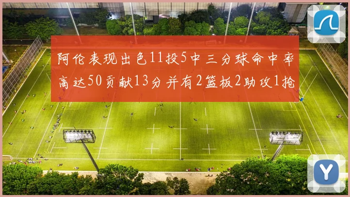 阿伦表现出色11投5中三分球命中率高达50贡献13分并有2篮板2助攻1抢断1盖帽