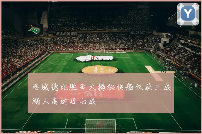 洛城德比胜率大揭秘快船仅获三成湖人高达近七成